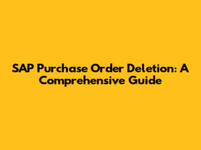 SAP Purchase Order Deletion: A Comprehensive Guide