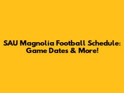 SAU Magnolia Football Schedule: Game Dates & More!