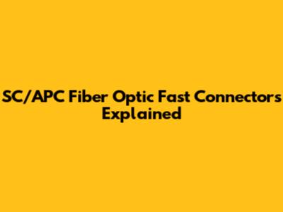 SC/APC Fiber Optic Fast Connectors Explained