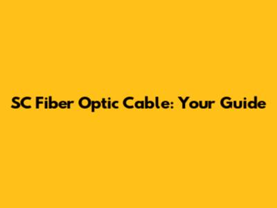 SC Fiber Optic Cable: Your Guide