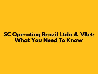 SC Operating Brazil Ltda & VBet: What You Need To Know