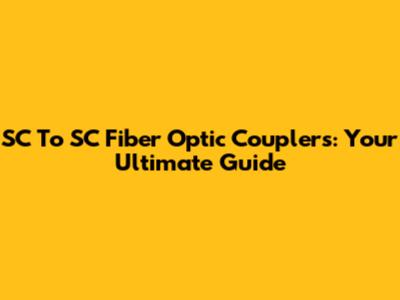 SC To SC Fiber Optic Couplers: Your Ultimate Guide