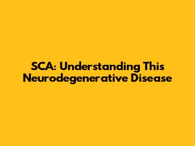 SCA: Understanding This Neurodegenerative Disease