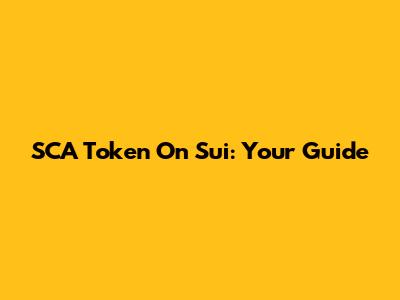 SCA Token On Sui: Your Guide