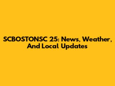 SCBOSTONSC 25: News, Weather, And Local Updates