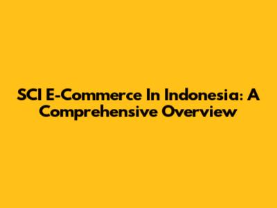 SCI E-Commerce In Indonesia: A Comprehensive Overview
