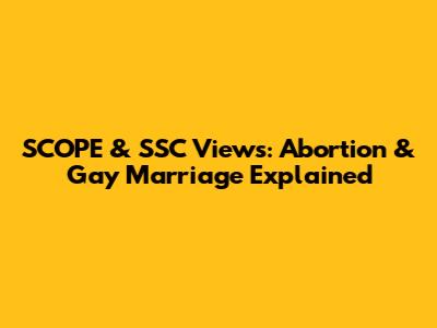 SCOPE & SSC Views: Abortion & Gay Marriage Explained