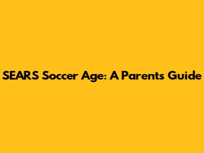 SEARS Soccer Age: A Parent's Guide