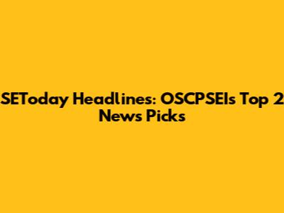 SEToday Headlines: OSCPSEI's Top 2 News Picks