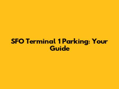 SFO Terminal 1 Parking: Your Guide