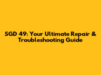 SGD 49: Your Ultimate Repair & Troubleshooting Guide