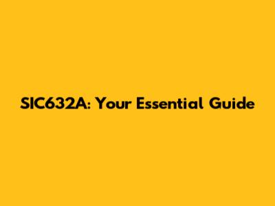 SIC632A: Your Essential Guide