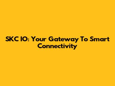 SKC IO: Your Gateway To Smart Connectivity