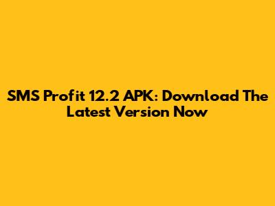 SMS Profit 12.2 APK: Download The Latest Version Now