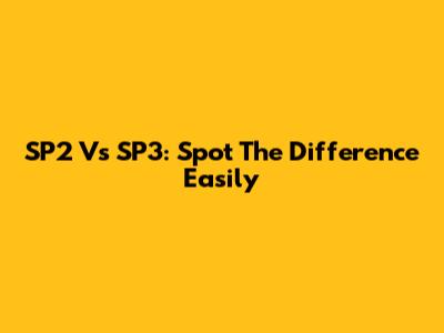 SP2 Vs SP3: Spot The Difference Easily