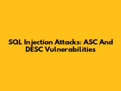 SQL Injection Attacks: ASC And DESC Vulnerabilities