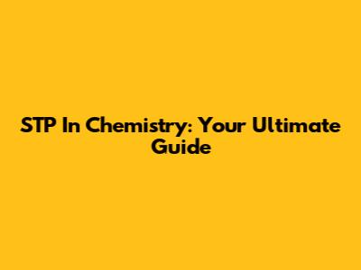 STP In Chemistry: Your Ultimate Guide