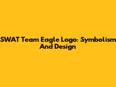 SWAT Team Eagle Logo: Symbolism And Design
