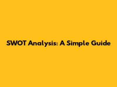 SWOT Analysis: A Simple Guide