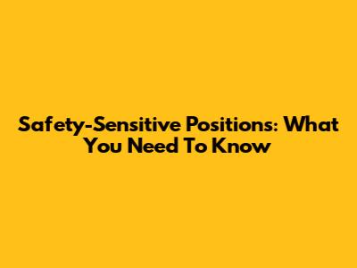 Safety-Sensitive Positions: What You Need To Know