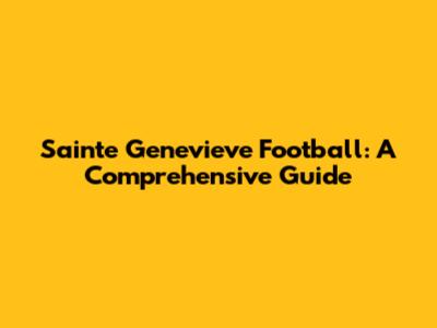 Sainte Genevieve Football: A Comprehensive Guide