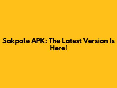 Sakpole APK: The Latest Version Is Here!