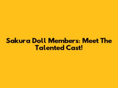 Sakura Doll Members: Meet The Talented Cast!