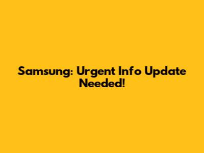 Samsung: Urgent Info Update Needed!