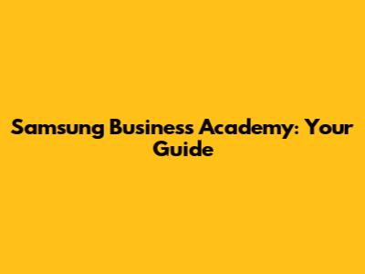 Samsung Business Academy: Your Guide