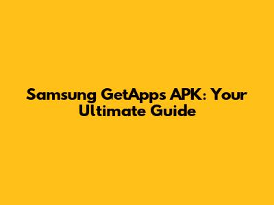 Samsung GetApps APK: Your Ultimate Guide