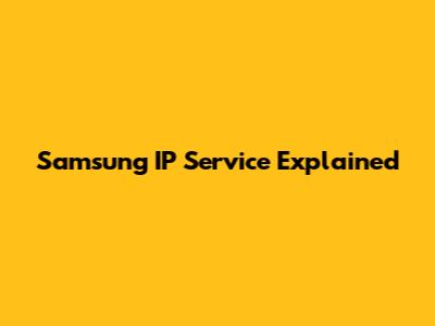 Samsung IP Service Explained