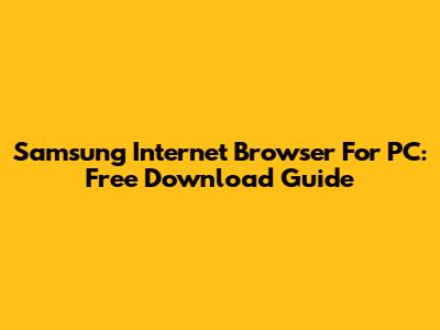 Samsung Internet Browser For PC: Free Download Guide