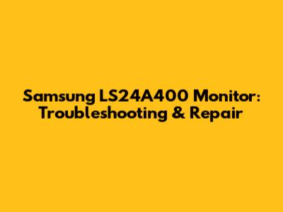 Samsung LS24A400 Monitor: Troubleshooting & Repair
