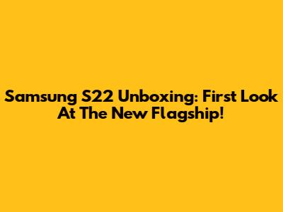 Samsung S22 Unboxing: First Look At The New Flagship!