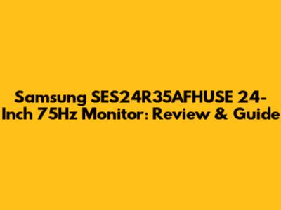 Samsung SES24R35AFHUSE 24-Inch 75Hz Monitor: Review & Guide