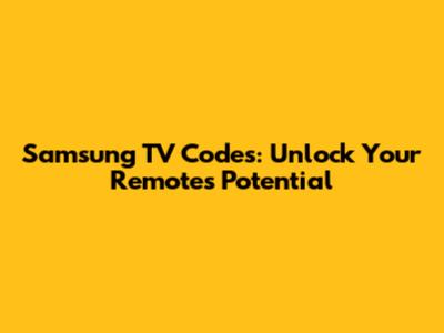 Samsung TV Codes: Unlock Your Remote's Potential