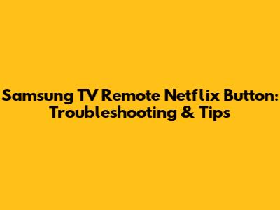 Samsung TV Remote Netflix Button: Troubleshooting & Tips