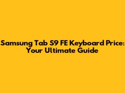 Samsung Tab S9 FE Keyboard Price: Your Ultimate Guide