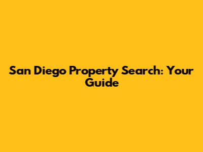 San Diego Property Search: Your Guide