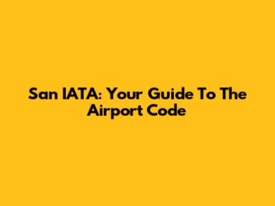 San IATA: Your Guide To The Airport Code