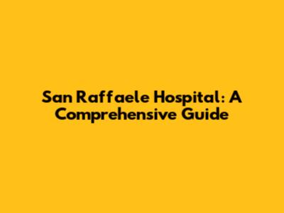 San Raffaele Hospital: A Comprehensive Guide