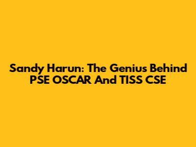 Sandy Harun: The Genius Behind PSE OSCAR And TISS CSE