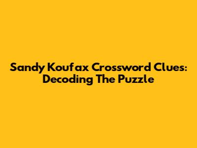 Sandy Koufax Crossword Clues: Decoding The Puzzle