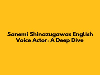 Sanemi Shinazugawa's English Voice Actor: A Deep Dive