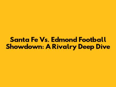 Santa Fe Vs. Edmond Football Showdown: A Rivalry Deep Dive