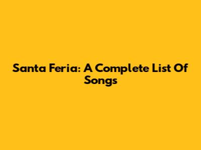 Santa Feria: A Complete List Of Songs