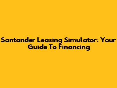 Santander Leasing Simulator: Your Guide To Financing