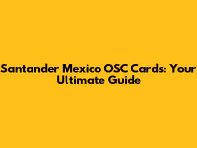 Santander Mexico OSC Cards: Your Ultimate Guide