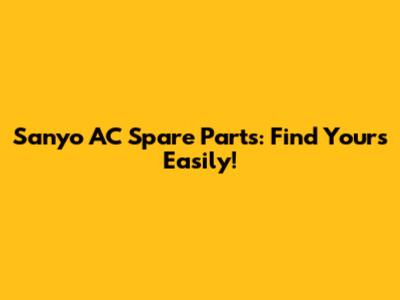 Sanyo AC Spare Parts: Find Yours Easily!