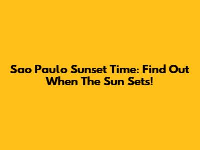 Sao Paulo Sunset Time: Find Out When The Sun Sets!